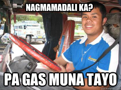 Nagmamadali ka? Pa gas muna tayo  Jeepney Driver Logic