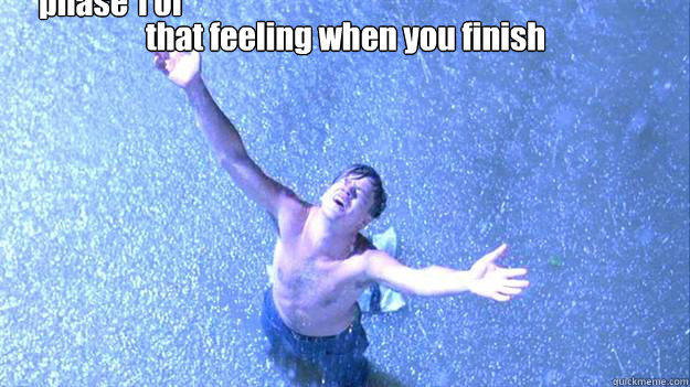 that feeling when you finish  phase 1 of Bajza project - that feeling when you finish  phase 1 of Bajza project  Shawshank Redemption