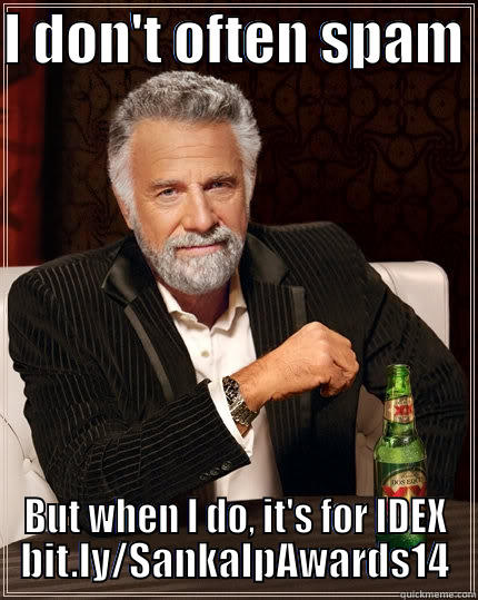 I DON'T OFTEN SPAM  BUT WHEN I DO, IT'S FOR IDEX BIT.LY/SANKALPAWARDS14 The Most Interesting Man In The World