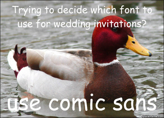 Trying to decide which font to use for wedding invitations? use comic sans  Malicious Advice Mallard