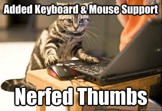 Added Keyboard & Mouse Support Nerfed Thumbs - Added Keyboard & Mouse Support Nerfed Thumbs  Angry Computer Cat