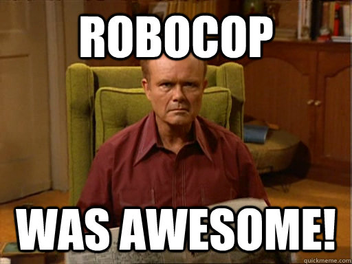 Robocop Was Awesome!  Dumbass