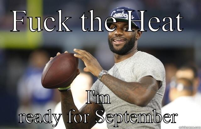 FUCK THE HEAT I'M  READY FOR SEPTEMBER  Misc