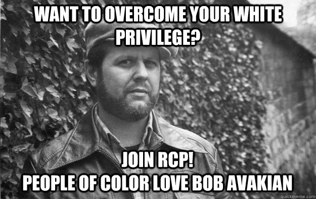 want to overcome your white privilege? join rcp!                                                         people of color love bob avakian  