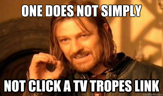 One Does Not Simply not click a TV Tropes link  Boromir