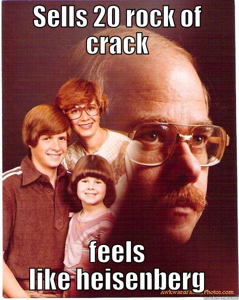 SELLS 20 ROCK OF CRACK FEELS LIKE HEISENBERG Vengeance Dad