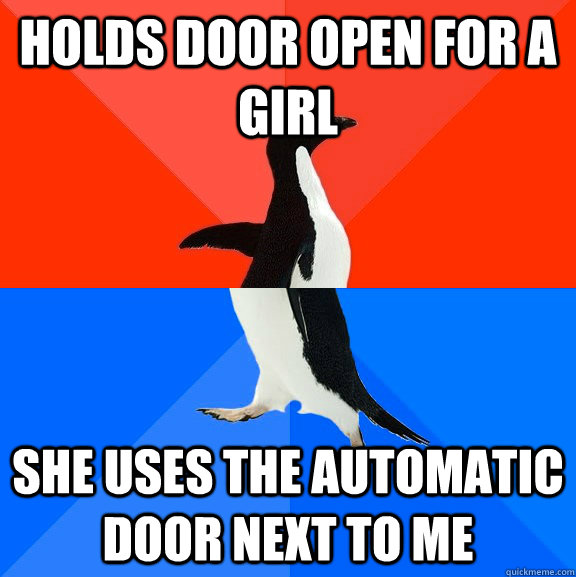 Holds door open for a girl She uses the automatic door next to me  Socially Awesome Awkward Penguin