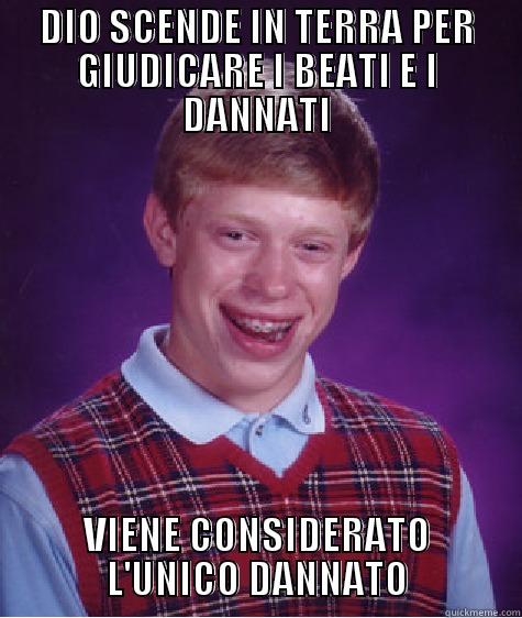 DIO SCENDE IN TERRA PER GIUDICARE I BEATI E I DANNATI VIENE CONSIDERATO L'UNICO DANNATO Bad Luck Brian