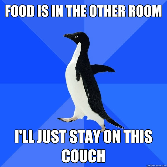 Food is in the other room I'll just stay on this couch  Socially Awkward Penguin
