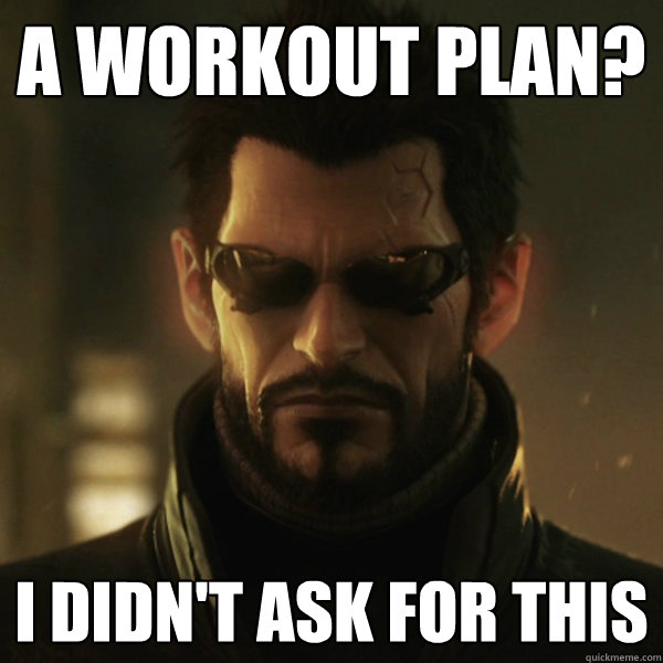 A workout plan? I didn't ask for this - A workout plan? I didn't ask for this  Adam Jensen