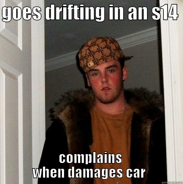 GOES DRIFTING IN AN S14  COMPLAINS WHEN DAMAGES CAR  Scumbag Steve