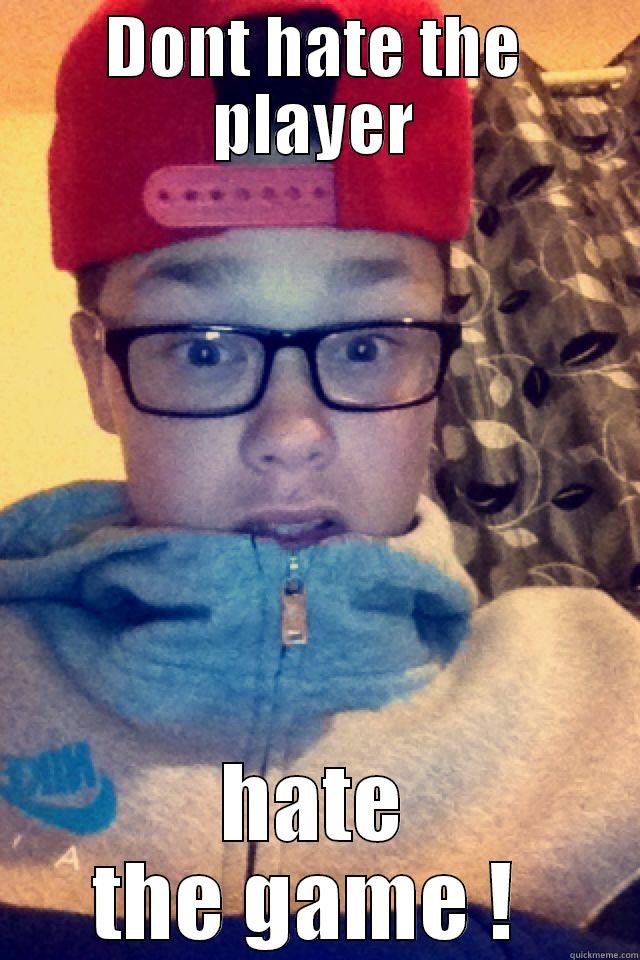 game player  - DONT HATE THE PLAYER HATE THE GAME !  Misc