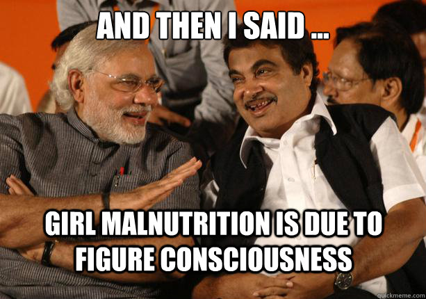 And then i said ... Girl malnutrition is due to figure consciousness  Modi did everything