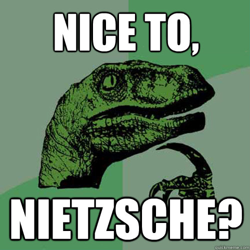 Nice to, Nietzsche?  Philosoraptor