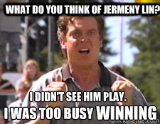 What do you think of Jermeny Lin? I didn't see him play. Winning I was too busy  Jeremy Lin