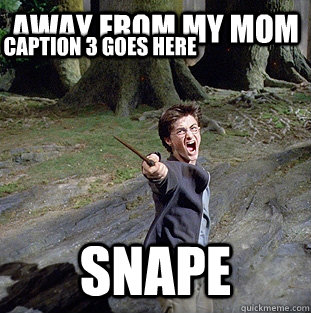 Away from my mom snape Caption 3 goes here  Pissed off Harry