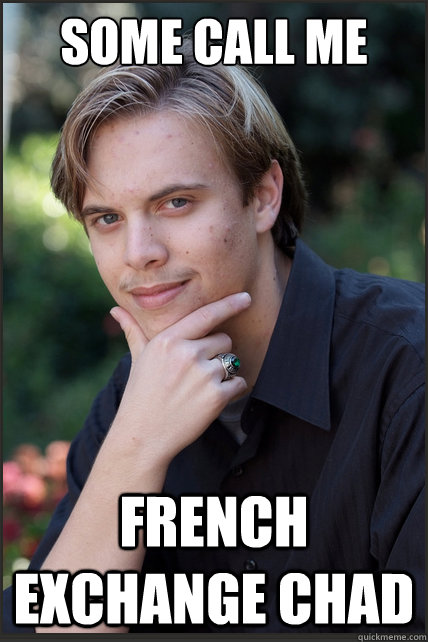 Some call me French exchange chad  