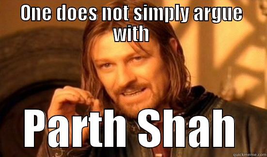 ONE DOES NOT SIMPLY ARGUE WITH PARTH SHAH Boromir