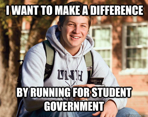 I want to make a difference by running for student government  College Freshman