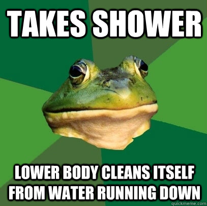 Takes shower lower body cleans itself from water running down  Foul Bachelor Frog