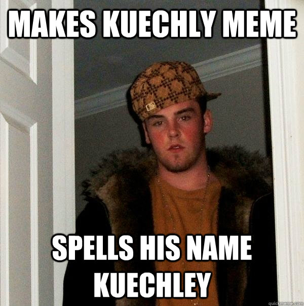 Makes kuechly meme Spells his name Kuechley  Scumbag Steve