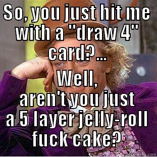 SO, YOU JUST HIT ME WITH A 