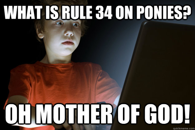 What is rule 34 on ponies? oh mother of god! - What is rule 34 on ponies? oh mother of god!  First Internet Experience