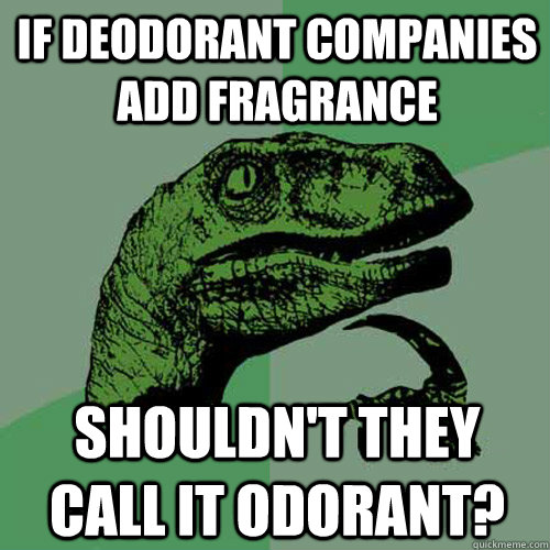 if deodorant companies add fragrance shouldn't they call it odorant?  Philosoraptor