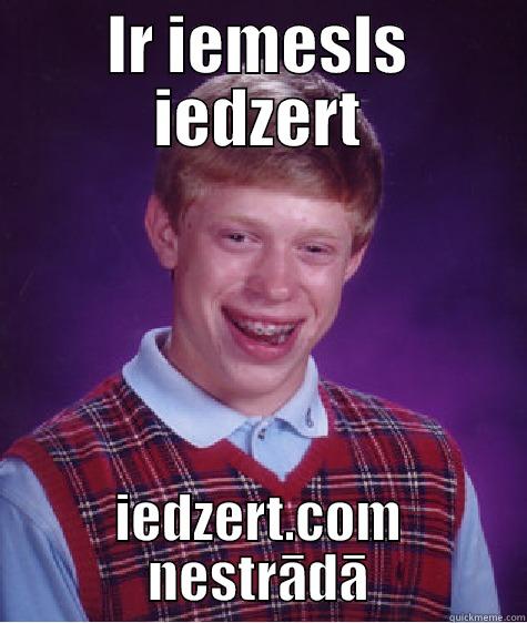 IR IEMESLS IEDZERT IEDZERT.COM NESTRĀDĀ Bad Luck Brian