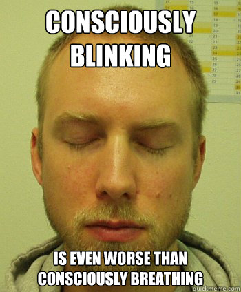 Consciously Blinking  Is even worse than consciously breathing - Consciously Blinking  Is even worse than consciously breathing  Misc