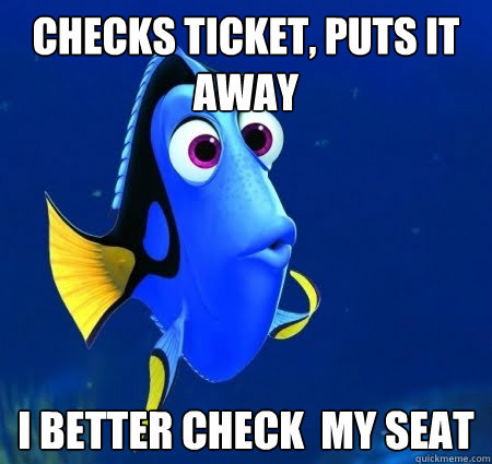 Checks ticket, puts it away I better check  my seat  