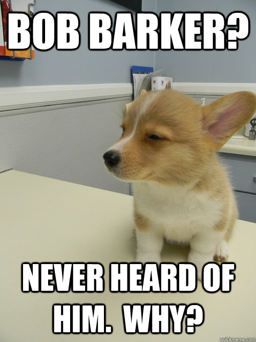 Bob Barker? Never heard of him.  Why?  