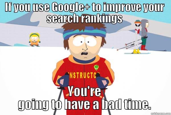 IF YOU USE GOOGLE+ TO IMPROVE YOUR SEARCH RANKINGS YOU'RE GOING TO HAVE A BAD TIME. Super Cool Ski Instructor
