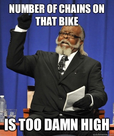 Number of chains on that bike is too damn high  The Rent Is Too Damn High