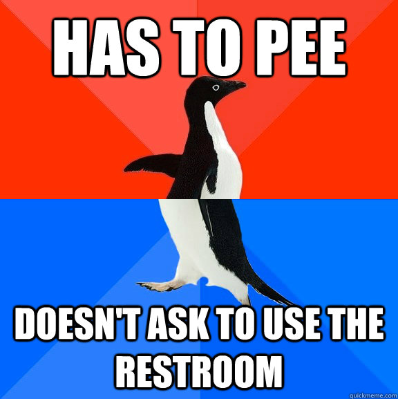 has to pee doesn't ask to use the restroom  Socially Awesome Awkward Penguin