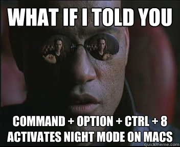 What if I told you COMMAND + OPTION + CTRL + 8 ACTIVATES NIGHT MODE ON MACS  Morpheus SC