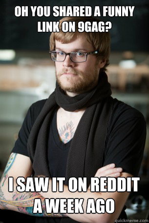 oh you shared a funny link on 9gag? i saw it on reddit a week ago  Hipster Barista