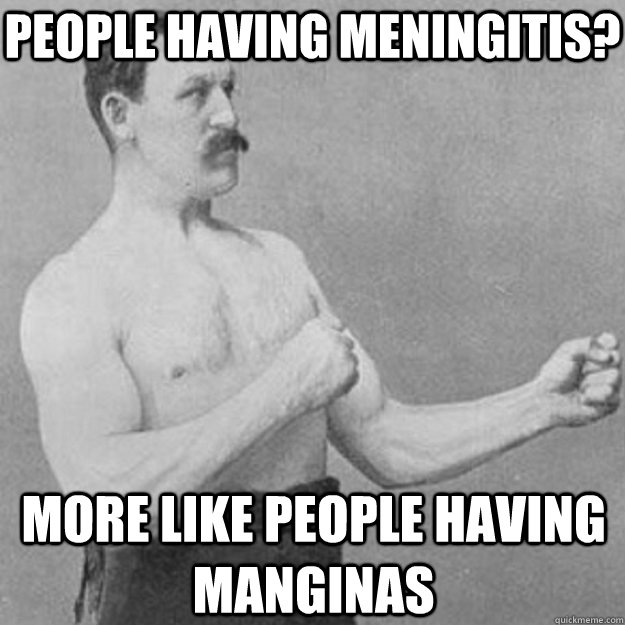 People having meningitis? More like people having manginas - People having meningitis? More like people having manginas  Misc