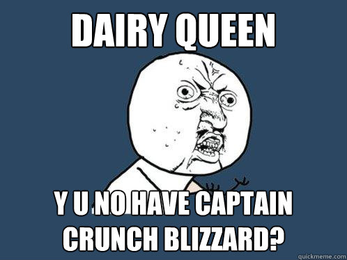 Dairy Queen y u no have Captain Crunch blizzard?  Y U No