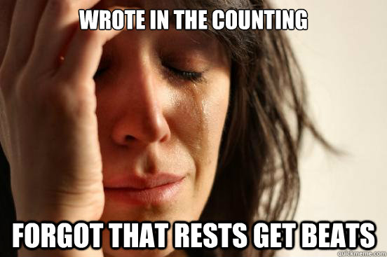 wrote in the counting forgot that rests get beats  First World Problems