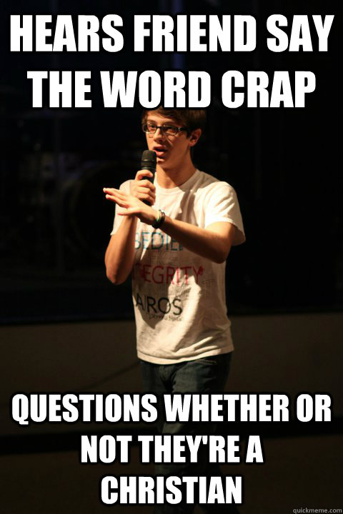 Hears friend say the word crap Questions whether or not they're a Christian  