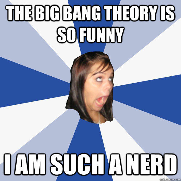 The Big Bang Theory is so funny I am such a nerd  Annoying Facebook Girl
