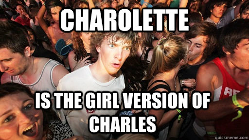 Charolette is the girl version of Charles  Sudden Clarity Clarence