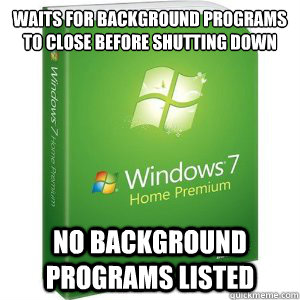 Waits for background programs to close before shutting down No background programs listed - Waits for background programs to close before shutting down No background programs listed  Scumbag Win7