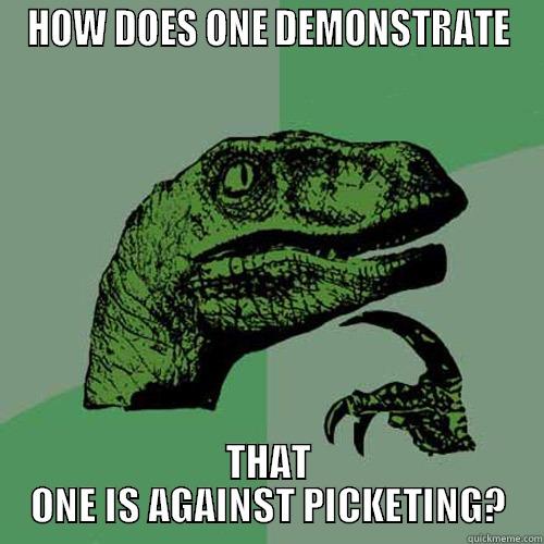 HOW DOES ONE DEMONSTRATE THAT ONE IS AGAINST PICKETING? Philosoraptor