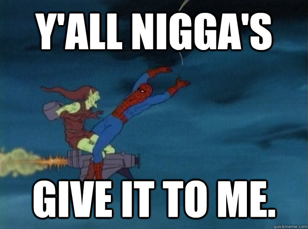 Y'all nigga's Give it to me. - Y'all nigga's Give it to me.  60s Spiderman meme