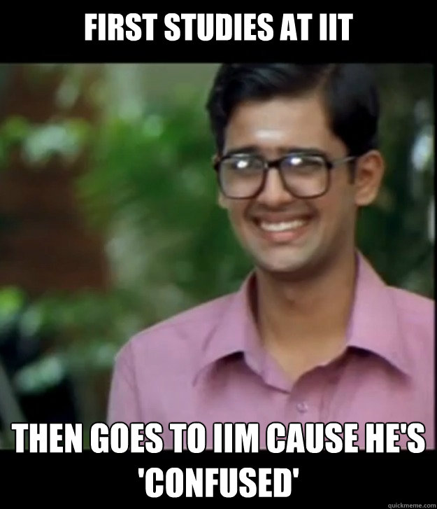 First studies at iit then goes to iim cause he's 'confused' - First studies at iit then goes to iim cause he's 'confused'  Smart Iyer boy