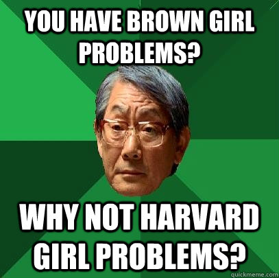 You have Brown Girl Problems? Why not Harvard Girl Problems? - You have Brown Girl Problems? Why not Harvard Girl Problems?  High Expectations Asian Father