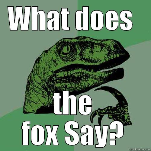 WHAT DOES  THE FOX SAY? Philosoraptor