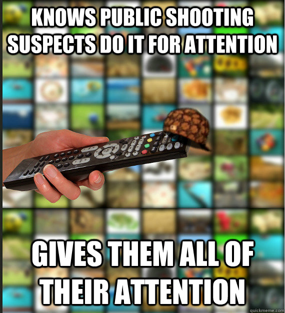 knows public shooting suspects do it for attention gives them all of their attention  Scumbag Media